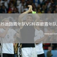 苏迪路青年队VS科森察青年队